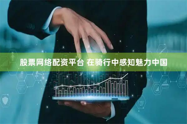 股票网络配资平台 在骑行中感知魅力中国